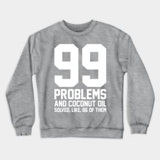 99 Problems Coconut Oil Crewneck Sweatshirt